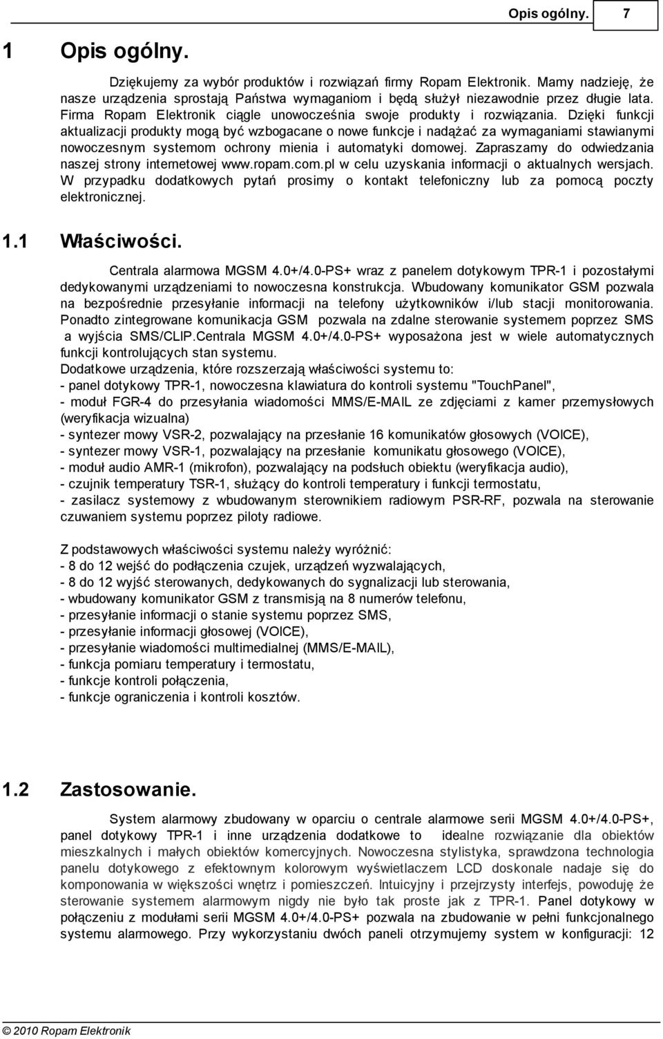 Dzięki funkcji aktualizacji produkty mogą być wzbogacane o nowe funkcje i nadążać za wymaganiami stawianymi nowoczesnym systemom ochrony mienia i automatyki domowej.