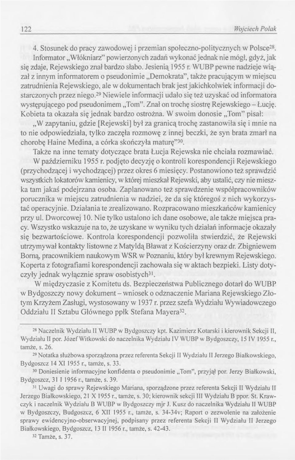WUBP pewne nadzieje wiązał z innym informatorem o pseudonimie Demokrata, także pracującym w miejscu zatrudnienia Rejewskiego, ale w dokumentach brak jest jakichkolwiek informacji dostarczonych przez