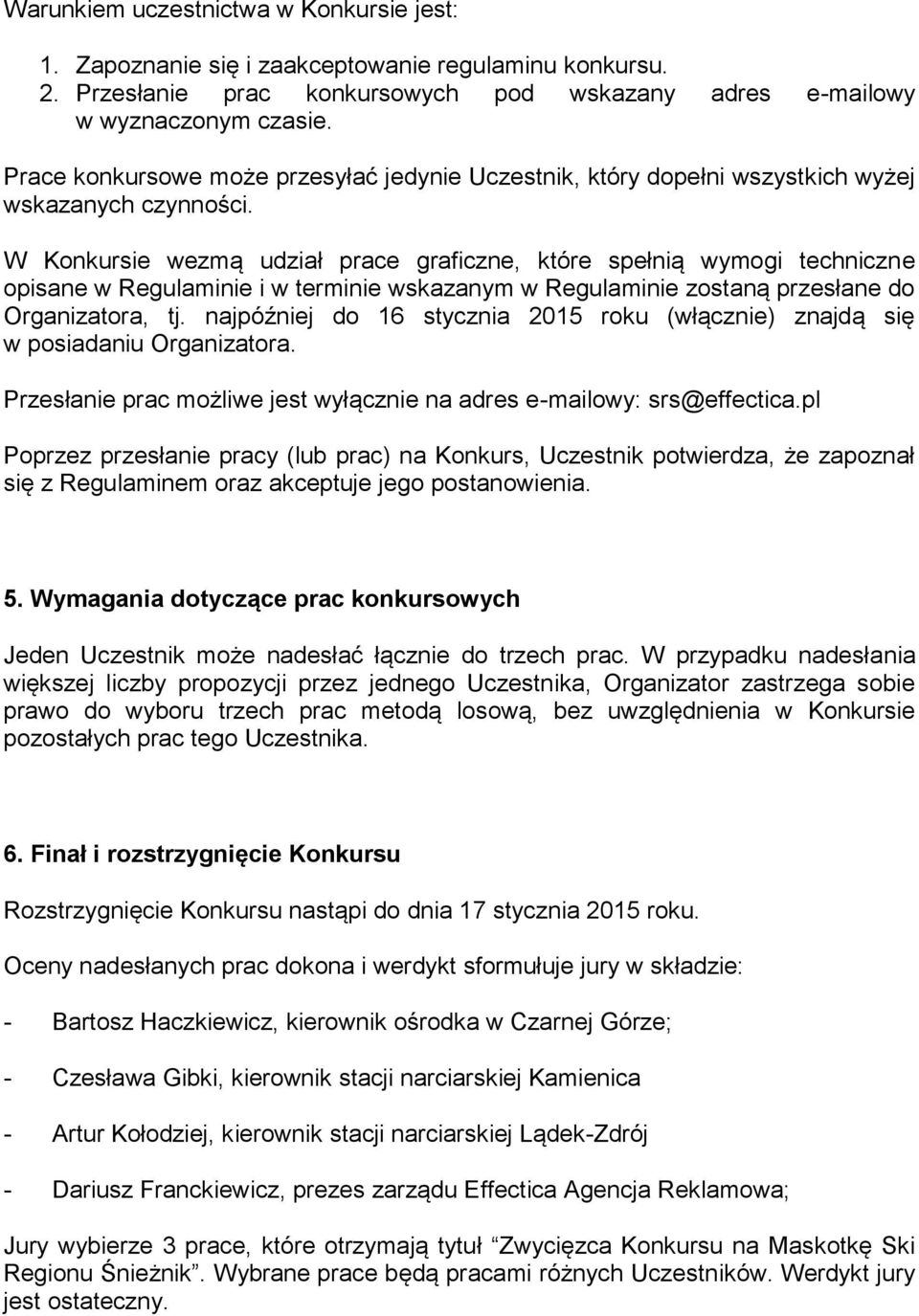 W Konkursie wezmą udział prace graficzne, które spełnią wymogi techniczne opisane w Regulaminie i w terminie wskazanym w Regulaminie zostaną przesłane do Organizatora, tj.