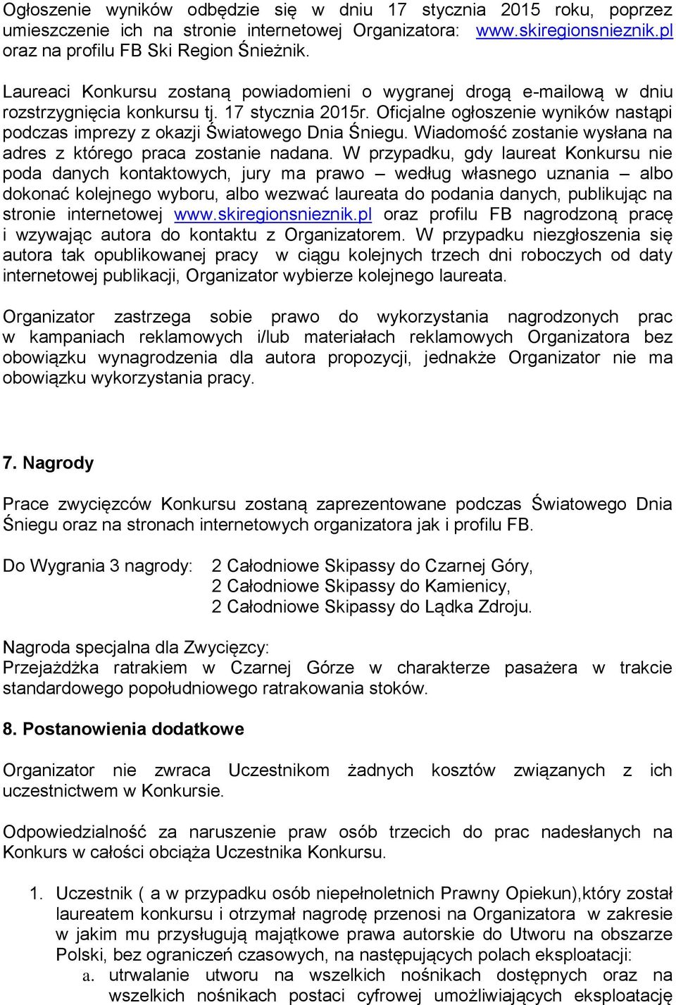 Oficjalne ogłoszenie wyników nastąpi podczas imprezy z okazji Światowego Dnia Śniegu. Wiadomość zostanie wysłana na adres z którego praca zostanie nadana.