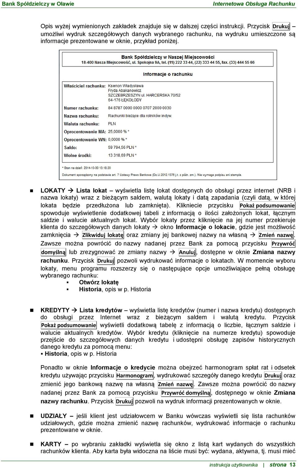 LOKATY Lista lokat wyświetla listę lokat dostępnych do obsługi przez internet (NRB i nazwa lokaty) wraz z bieżącym saldem, walutą lokaty i datą zapadania (czyli datą, w której lokata będzie