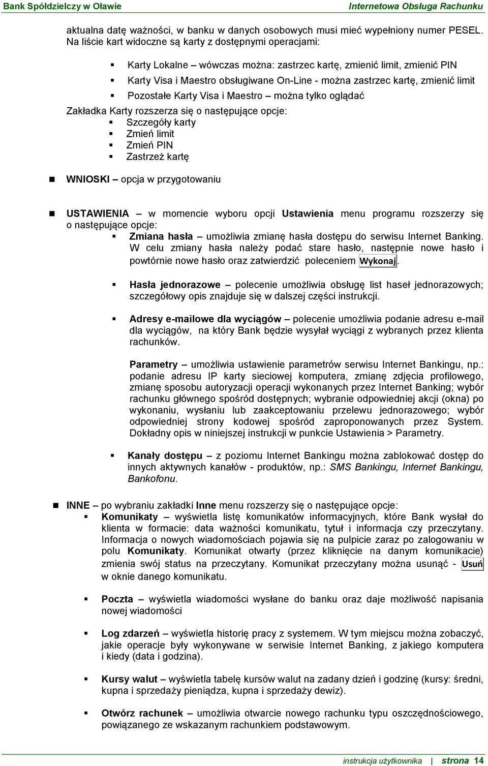 zmienić limit Pozostałe Karty Visa i Maestro można tylko oglądać Zakładka Karty rozszerza się o następujące opcje: Szczegóły karty Zmień limit Zmień PIN Zastrzeż kartę WNIOSKI opcja w przygotowaniu