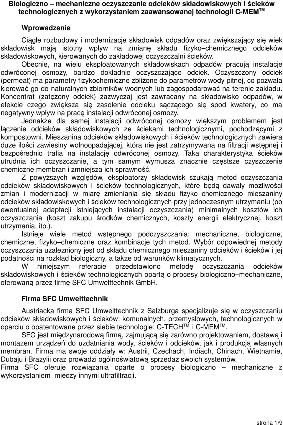 Obecnie, na wielu eksploatowanych składowiskach odpadów pracują instalacje odwróconej osmozy, bardzo dokładnie oczyszczające odciek.