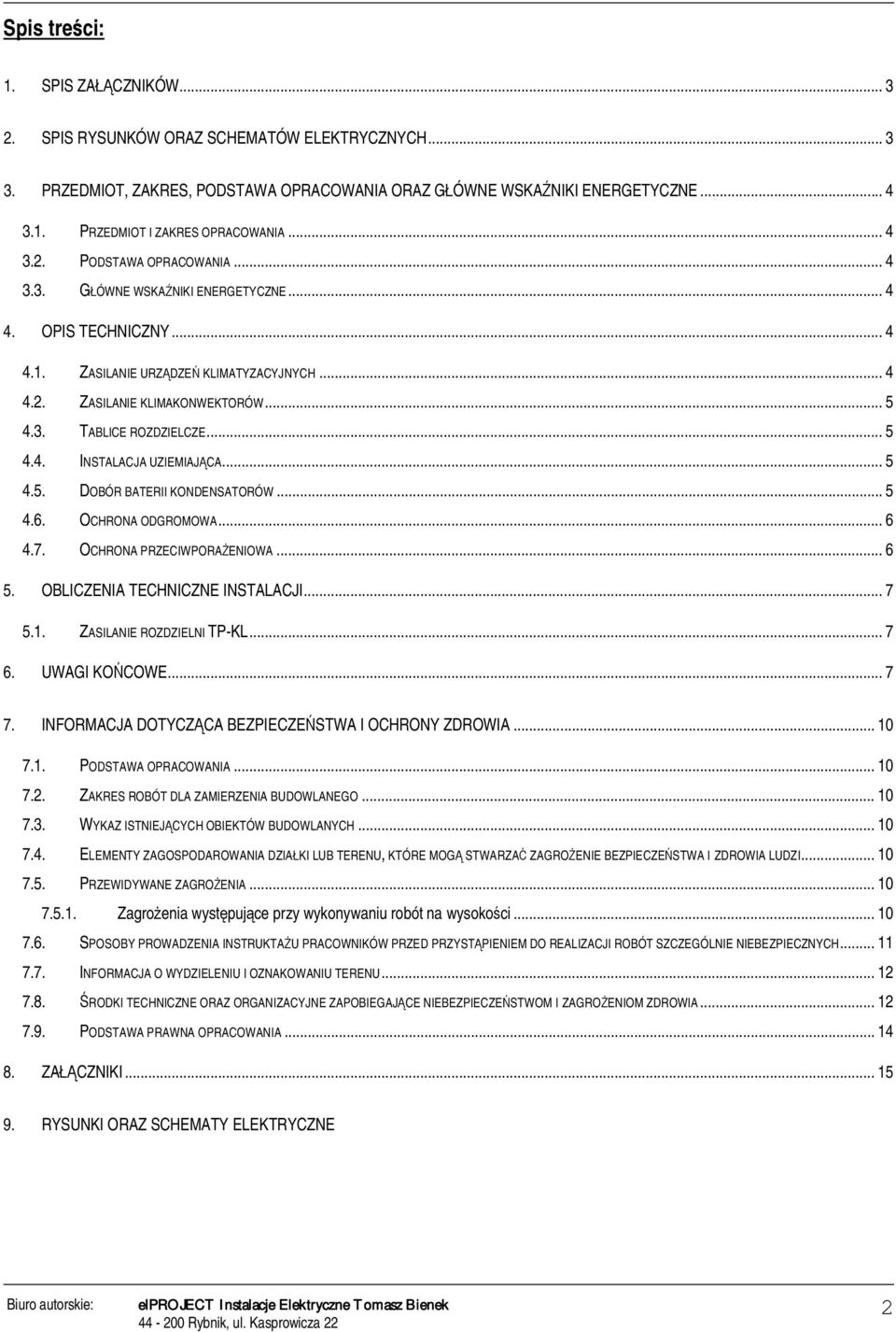 .. 5 4.4. INSTALACJA UZIEMIAJCA... 5 4.5. DOBÓR BATERII KONDENSATORÓW... 5 4.6. OCHRONA ODGROMOWA... 6 4.7. OCHRONA PRZECIWPORAENIOWA... 6 5. OBLICZENIA TECHNICZNE INSTALACJI... 7 5.1.