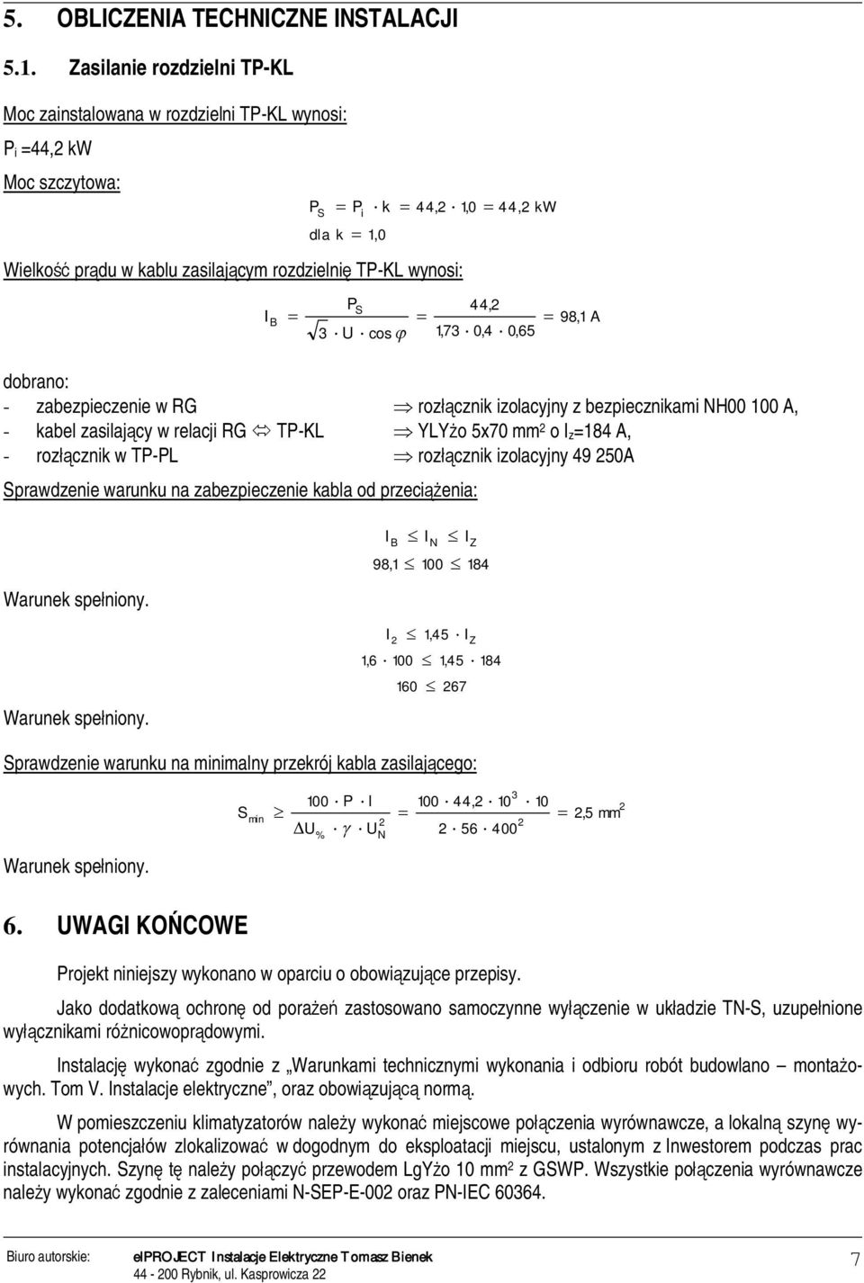 44,2 kw 44,2 98,1 A 1,73 0,4 0,65 dobrano: - zabezpieczenie w RG rozcznik izolacyjny z bezpiecznikami NH00 100 A, - kabel zasilajcy w relacji RG TP-KL YLYo 5x70 mm 2 o I z=184 A, - rozcznik w TP-PL