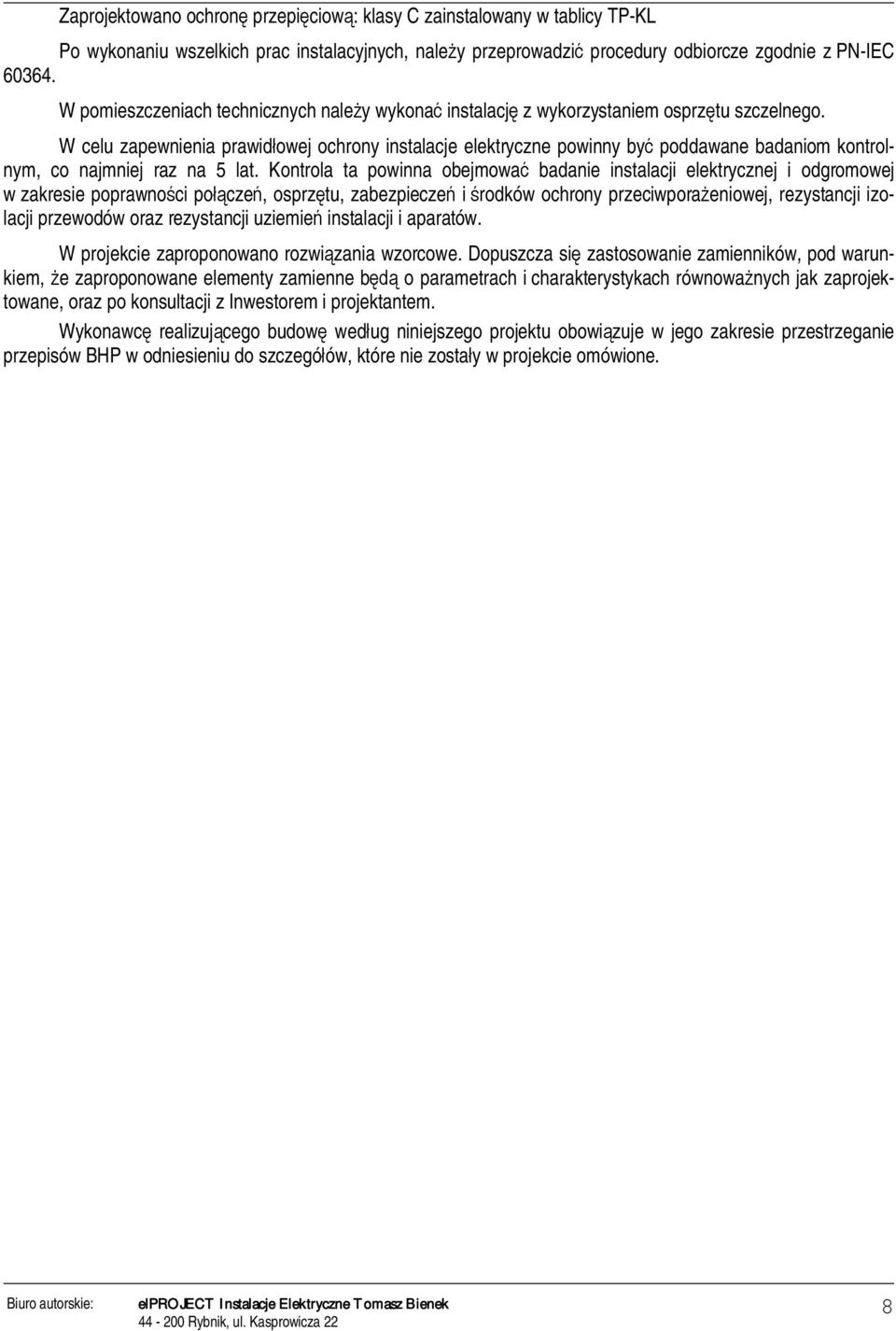 W celu zapewnienia prawidowej ochrony instalacje elektryczne powinny by poddawane badaniom kontrolnym, co najmniej raz na 5 lat.