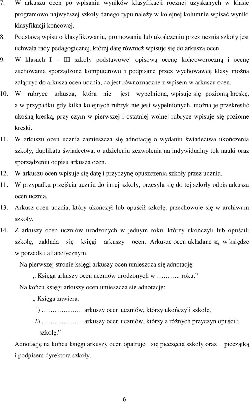 W klasach I III szkoły podstawowej opisową ocenę końcoworoczną i ocenę zachowania sporządzone komputerowo i podpisane przez wychowawcę klasy moŝna załączyć do arkusza ocen ucznia, co jest