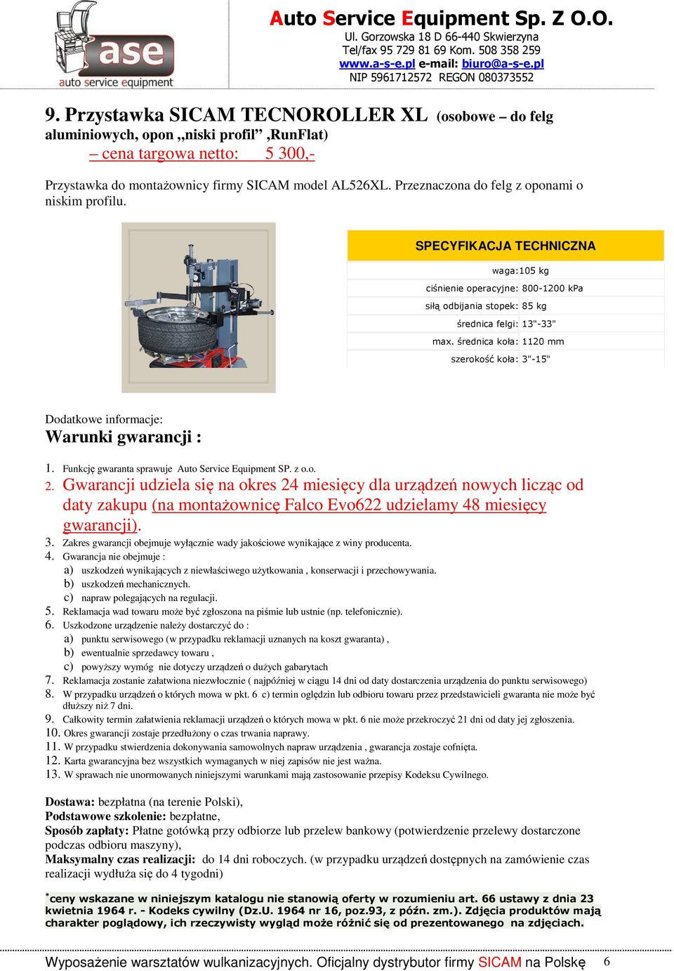 średnica koła: 1120 mm szerokość koła: 3"-15" Dodatkowe informacje: Warunki gwarancji : 1. Funkcję gwaranta sprawuje Auto Service Equipment SP. z o.o. 2.