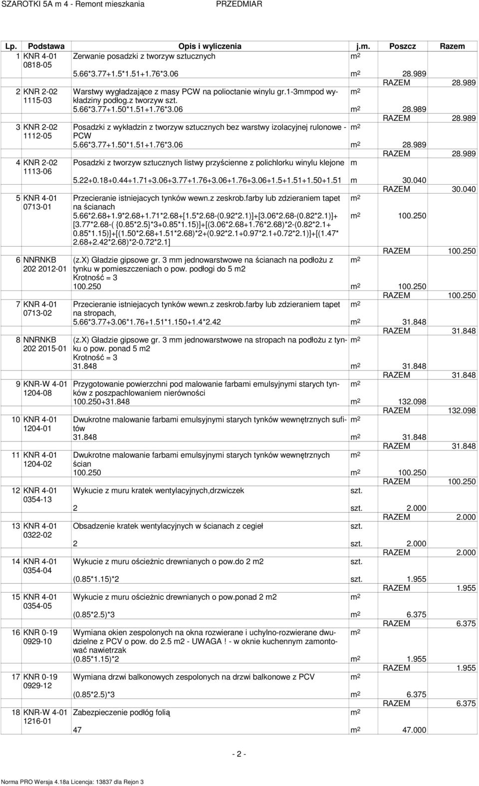 989 3 KNR 2-02 Posadzki z wykładzin z tworzyw sztucznych bez warstwy izolacyjnej rulonowe - 1112-05 PCW 5.66*3.77+1.50*1.51+1.76*3.06 28.989 RAZEM 28.