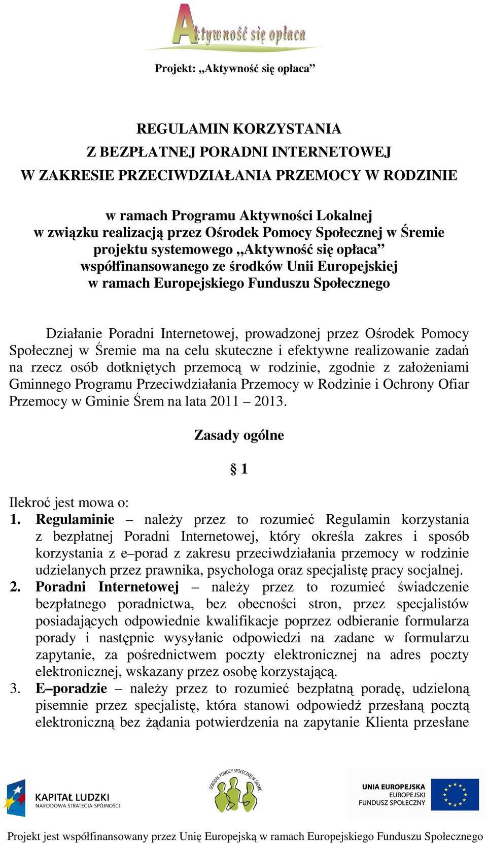 Pomocy Społecznej w Śremie ma na celu skuteczne i efektywne realizowanie zadań na rzecz osób dotkniętych przemocą w rodzinie, zgodnie z założeniami Gminnego Programu Przeciwdziałania Przemocy w