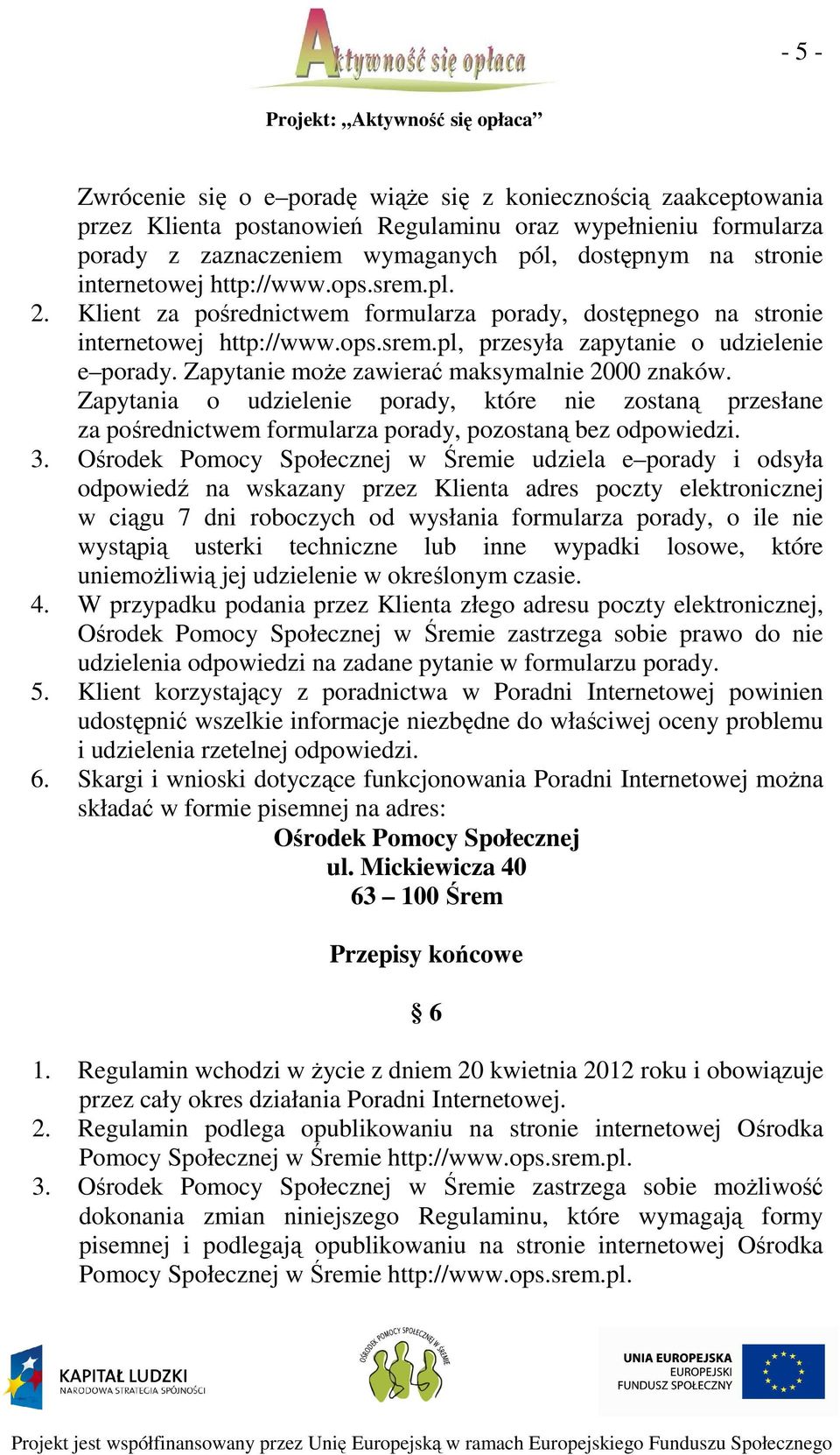 Zapytanie może zawierać maksymalnie 2000 znaków. Zapytania o udzielenie porady, które nie zostaną przesłane za pośrednictwem formularza porady, pozostaną bez odpowiedzi. 3.