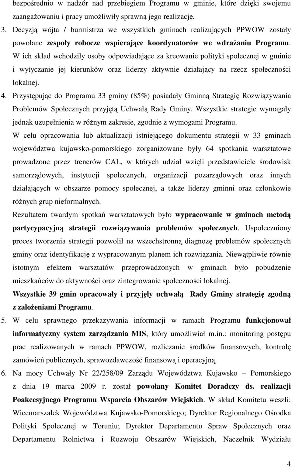 W ich skład wchodziły osoby odpowiadające za kreowanie polityki społecznej w gminie i wytyczanie jej kierunków oraz liderzy aktywnie działający na rzecz społeczności lokalnej. 4.
