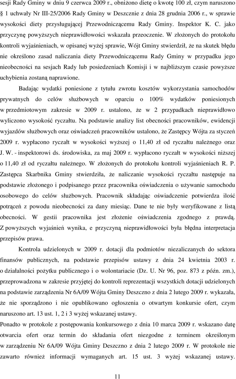 W złoŝonych do protokołu kontroli wyjaśnieniach, w opisanej wyŝej sprawie, Wójt Gminy stwierdził, Ŝe na skutek błędu nie określono zasad naliczania diety Przewodniczącemu Rady Gminy w przypadku jego