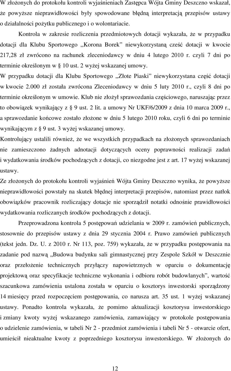 Kontrola w zakresie rozliczenia przedmiotowych dotacji wykazała, Ŝe w przypadku dotacji dla Klubu Sportowego,,Korona Borek niewykorzystaną cześć dotacji w kwocie 217,28 zł zwrócono na rachunek