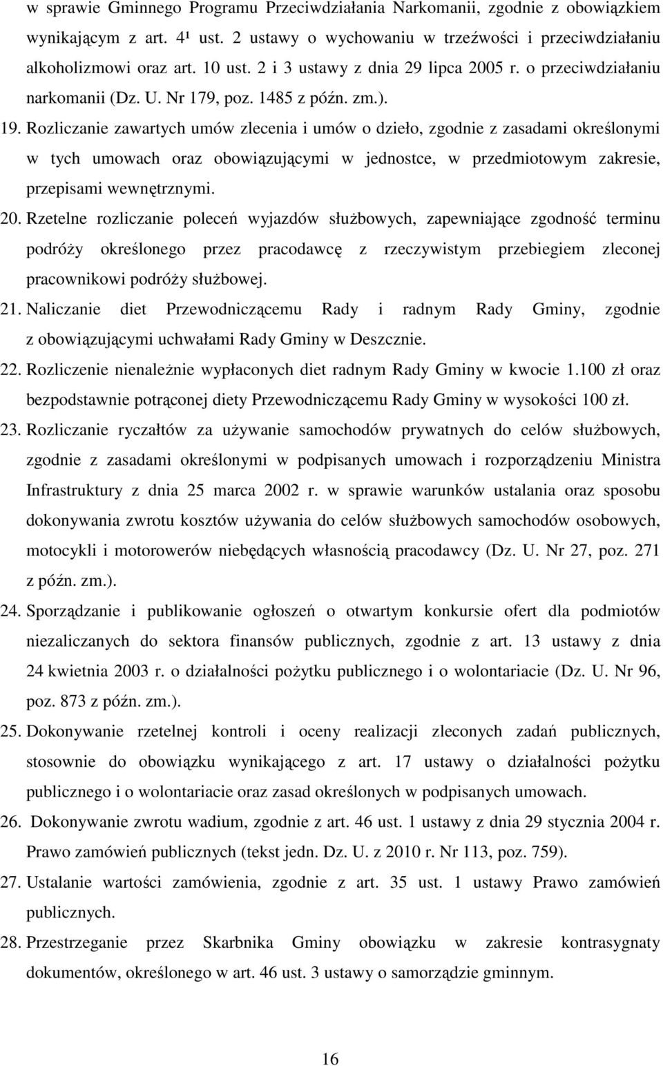 Rozliczanie zawartych umów zlecenia i umów o dzieło, zgodnie z zasadami określonymi w tych umowach oraz obowiązującymi w jednostce, w przedmiotowym zakresie, przepisami wewnętrznymi. 20.