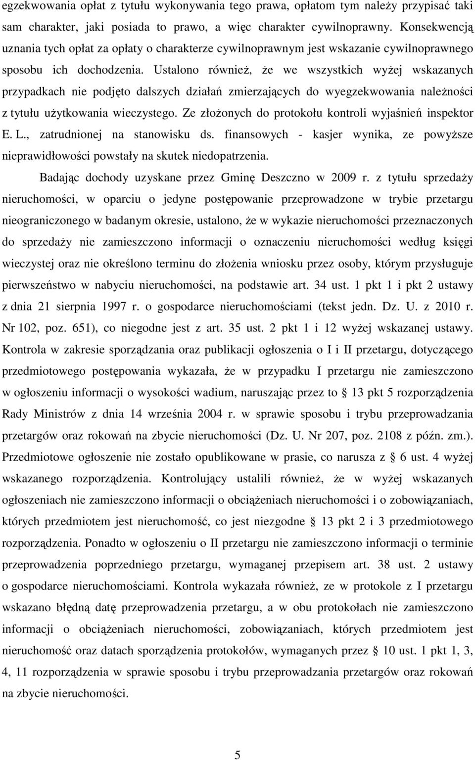 Ustalono równieŝ, Ŝe we wszystkich wyŝej wskazanych przypadkach nie podjęto dalszych działań zmierzających do wyegzekwowania naleŝności z tytułu uŝytkowania wieczystego.
