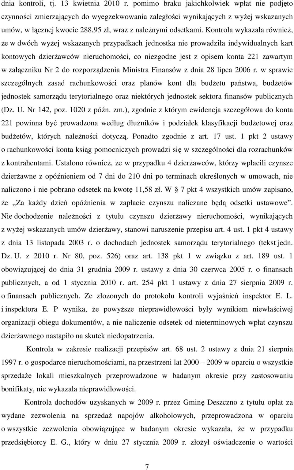 Kontrola wykazała równieŝ, Ŝe w dwóch wyŝej wskazanych przypadkach jednostka nie prowadziła indywidualnych kart kontowych dzierŝawców nieruchomości, co niezgodne jest z opisem konta 221 zawartym w