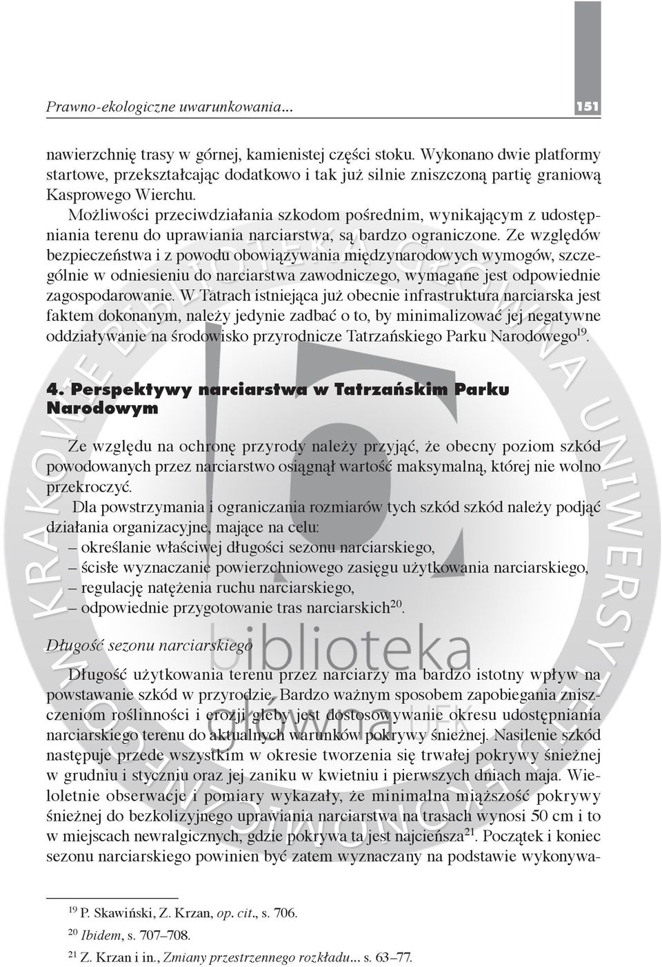 Możliwości przeciwdziałania szkodom po średnim, wynikającym z udostępniania terenu do uprawiania narciarstwa, są bardzo ograniczone.