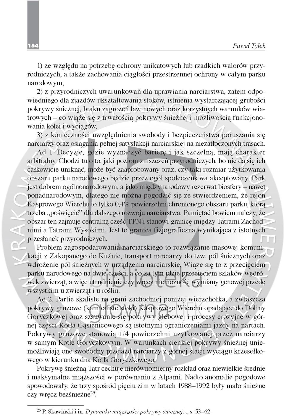 co wiąże się z trwałością po krywy śnieżnej i możliwością funkcjonowania kolei i wyciągów, 3) z konieczności uwzględnienia swobody i bezpieczeństwa poruszania się narcia rzy oraz osiągania pełnej