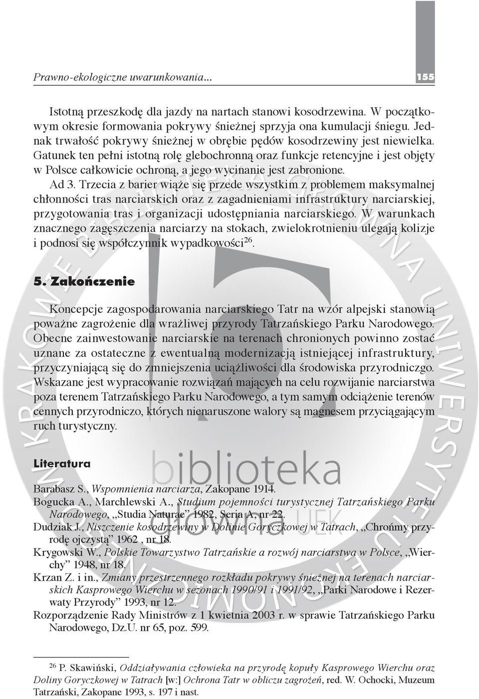 Ga tunek ten pełni istotną rolę glebochronną oraz funkcje re tencyjne i jest objęty w Polsce całkowicie ochroną, a jego wycinanie jest za bronione. Ad 3.