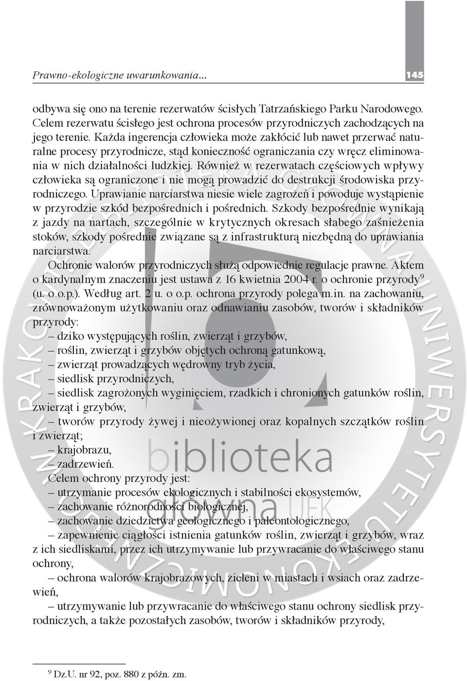 Każda ingerencja człowieka może zakłócić lub nawet przerwać naturalne procesy przyrodnicze, stąd konieczność ograniczania czy wręcz eliminowania w nich działalności ludzkiej.