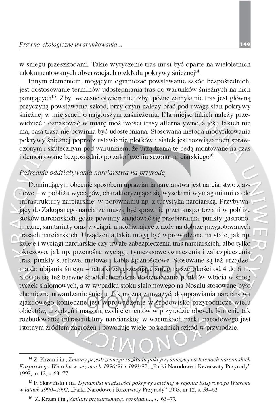 Zbyt wczesne otwieranie i zbyt późne za mykanie tras jest główną przyczyną powstawa nia szkód, przy czym należy brać pod uwagę stan pokrywy śnieżnej w miejscach o najgorszym za śnieżeniu.