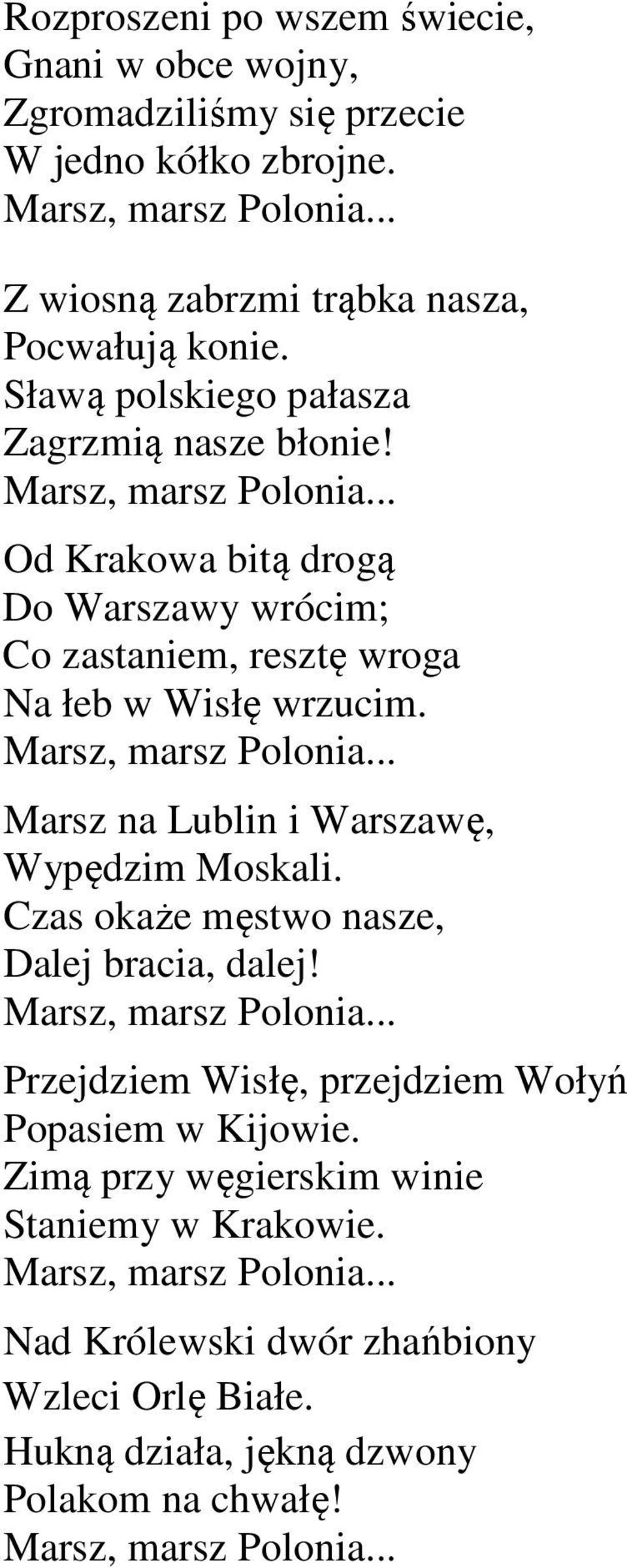 Od Krakowa bitą drogą Do Warszawy wrócim; Co zastaniem, resztę wroga Na łeb w Wisłę wrzucim. Marsz na Lublin i Warszawę, Wypędzim Moskali.