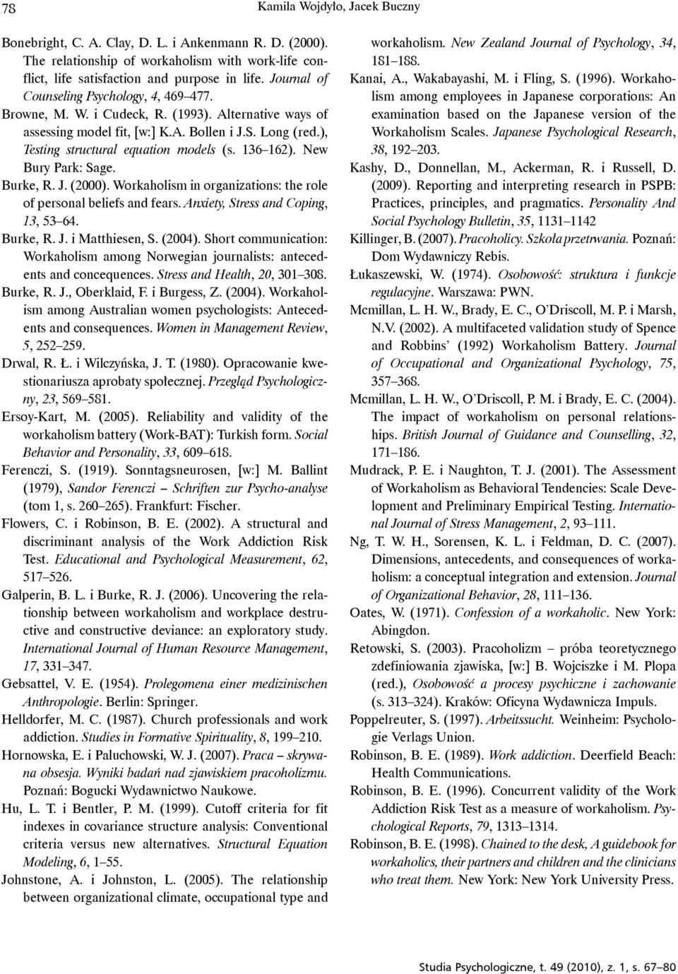 136 162). New Bury Park: Sage. Burke, R. J. (2000). Workaholism in organizations: the role of personal beliefs and fears. Anxiety, Stress and Coping, 13, 53 64. Burke, R. J. i Matthiesen, S. (2004).