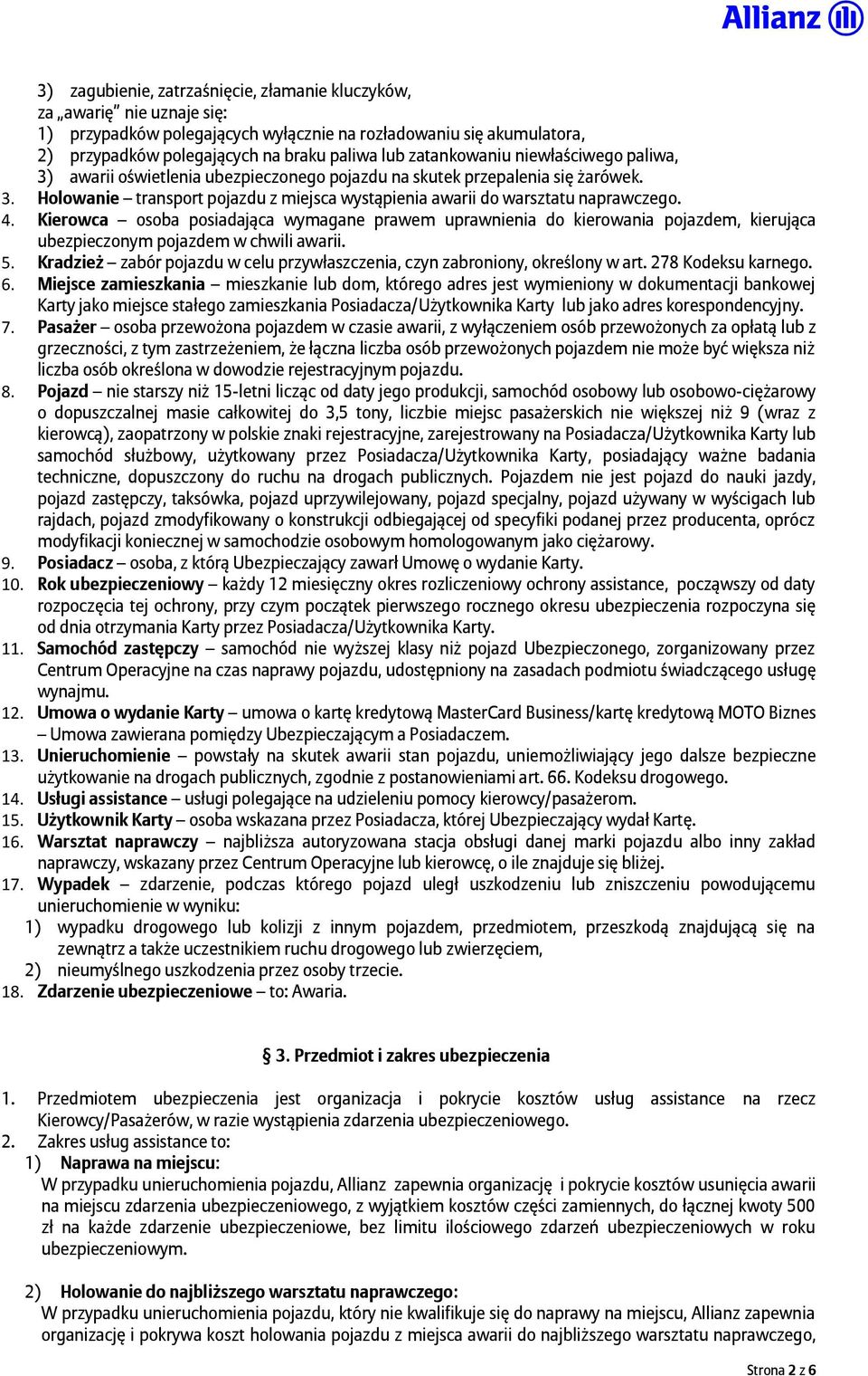 4. Kierowca osoba posiadająca wymagane prawem uprawnienia do kierowania pojazdem, kierująca ubezpieczonym pojazdem w chwili awarii. 5.