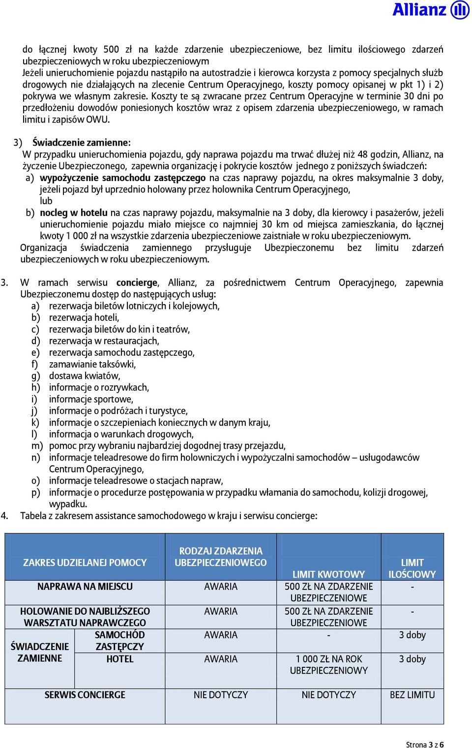 Koszty te są zwracane przez Centrum Operacyjne w terminie 30 dni po przedłożeniu dowodów poniesionych kosztów wraz z opisem zdarzenia ubezpieczeniowego, w ramach limitu i zapisów OWU.