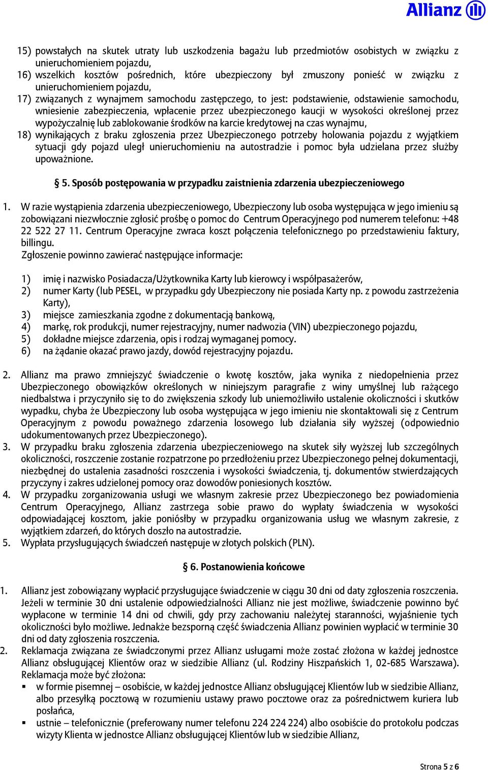 wysokości określonej przez wypożyczalnię lub zablokowanie środków na karcie kredytowej na czas wynajmu, 18) wynikających z braku zgłoszenia przez Ubezpieczonego potrzeby holowania pojazdu z wyjątkiem