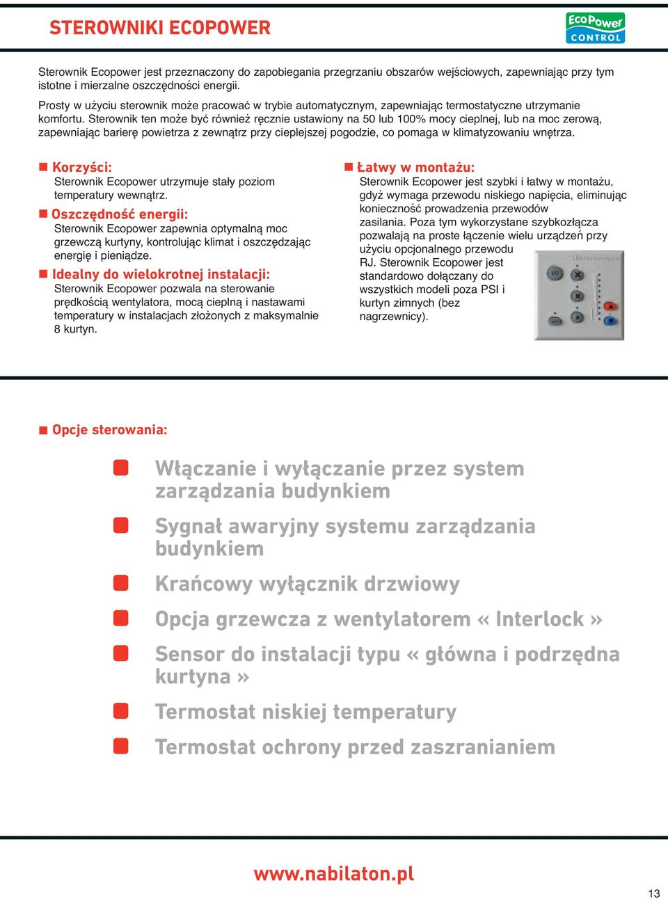 Sterownik ten może być również ręcznie ustawiony na 50 lub 100% mocy cieplnej, lub na moc zerową, zapewniając barierę powietrza z zewnątrz przy cieplejszej pogodzie, co pomaga w klimatyzowaniu