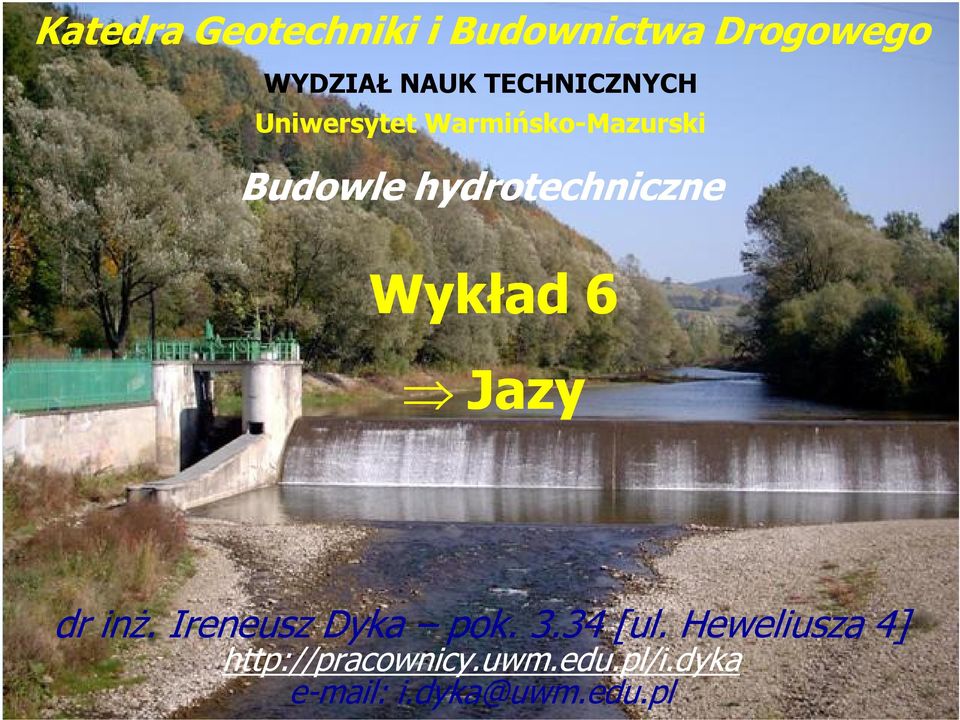 hydrotechniczne Wykład 6 Jazy dr inż. Ireneusz Dyka pok. 3.