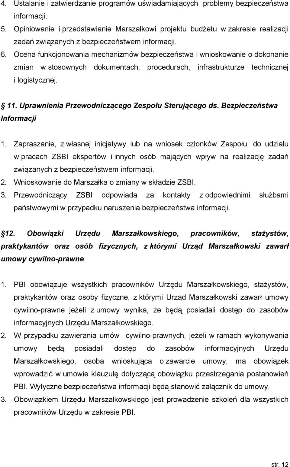 Ocena funkcjonowania mechanizmów bezpieczeństwa i wnioskowanie o dokonanie zmian w stosownych dokumentach, procedurach, infrastrukturze technicznej i logistycznej. 11.