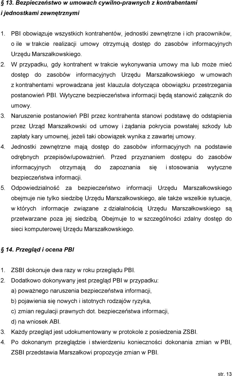 W przypadku, gdy kontrahent w trakcie wykonywania umowy ma lub może mieć dostęp do zasobów informacyjnych Urzędu Marszałkowskiego w umowach z kontrahentami wprowadzana jest klauzula dotycząca