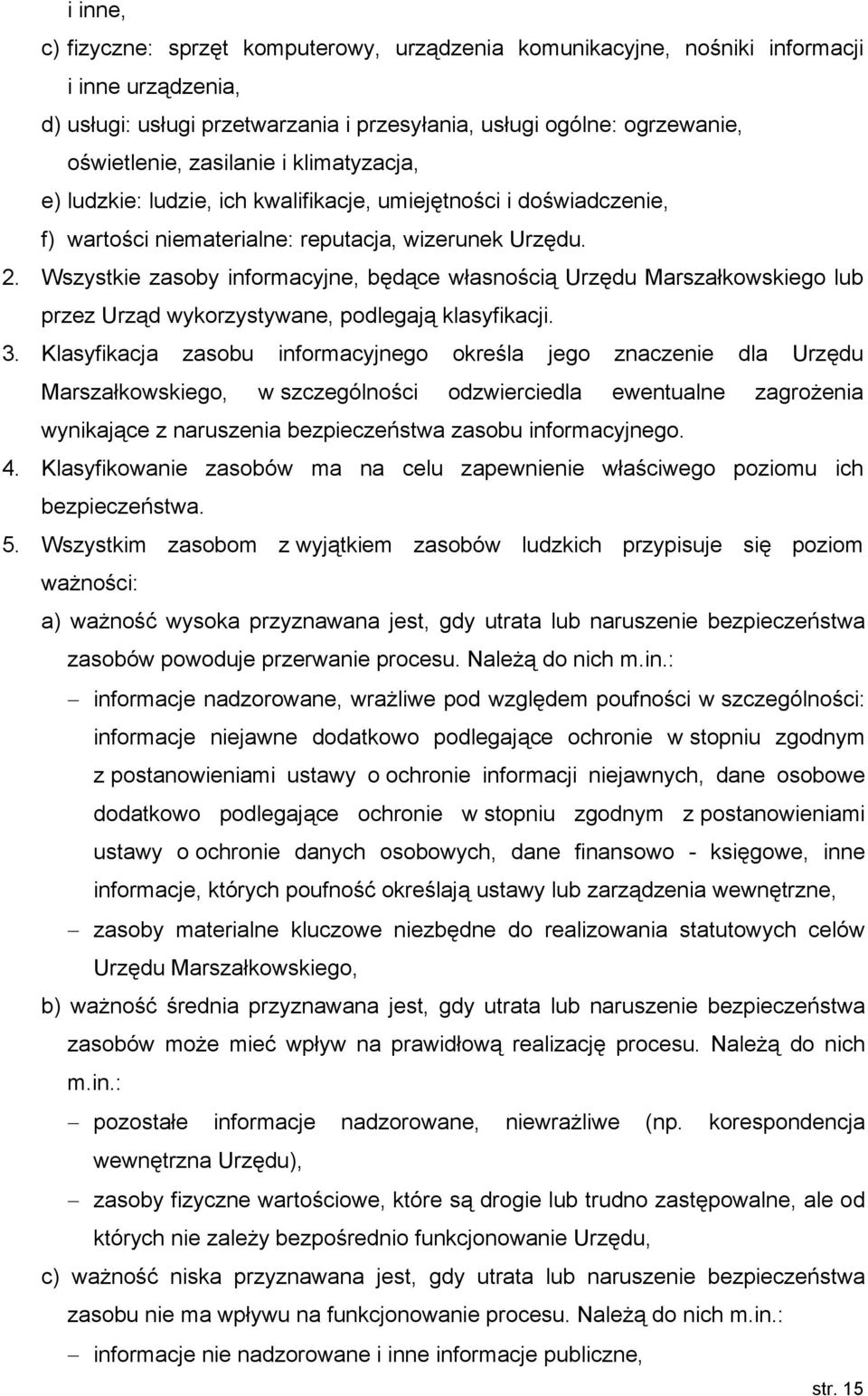 Wszystkie zasoby informacyjne, będące własnością Urzędu Marszałkowskiego lub przez Urząd wykorzystywane, podlegają klasyfikacji. 3.