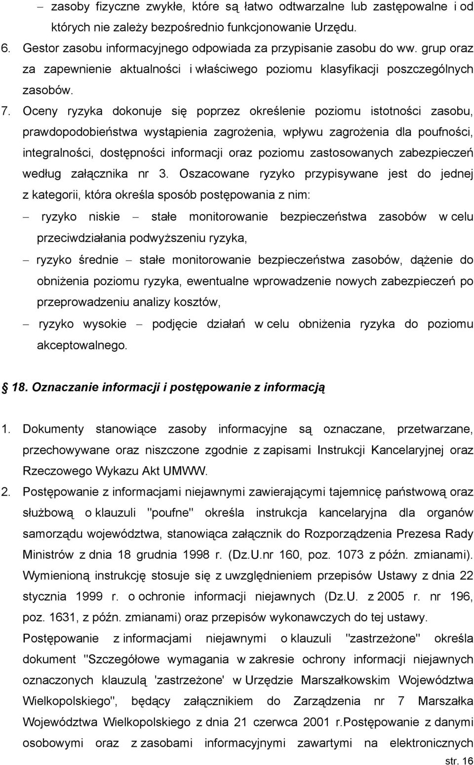 Oceny ryzyka dokonuje się poprzez określenie poziomu istotności zasobu, prawdopodobieństwa wystąpienia zagrożenia, wpływu zagrożenia dla poufności, integralności, dostępności informacji oraz poziomu