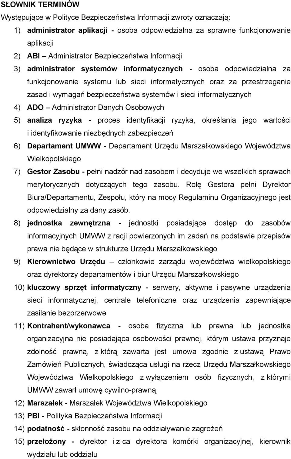 systemów i sieci informatycznych 4) ADO Administrator Danych Osobowych 5) analiza ryzyka - proces identyfikacji ryzyka, określania jego wartości i identyfikowanie niezbędnych zabezpieczeń 6)