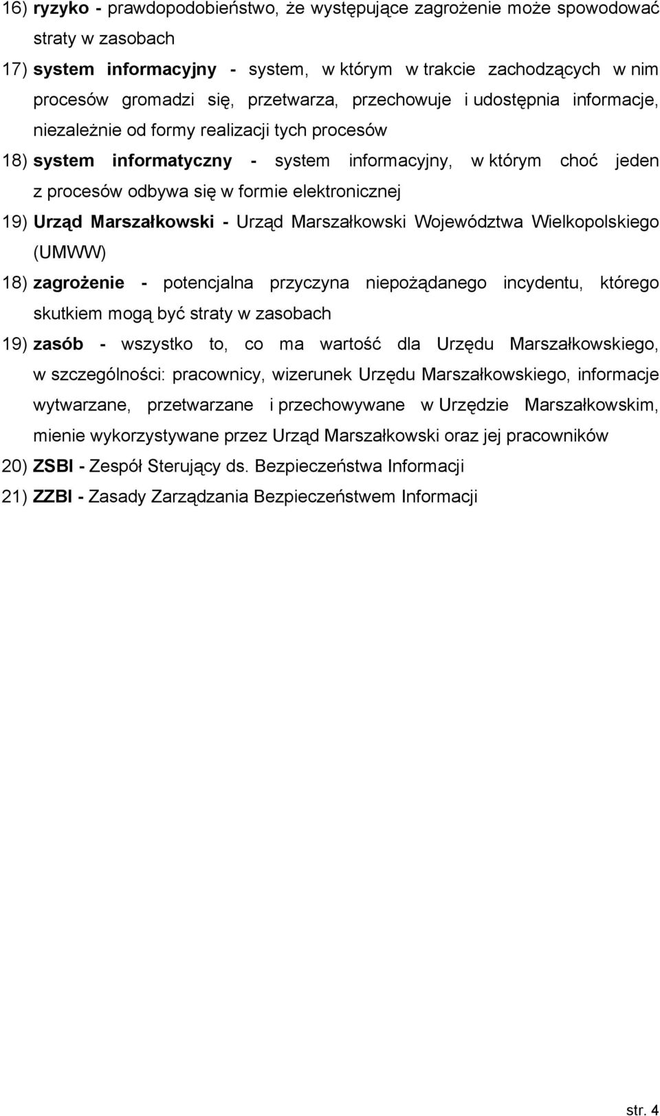 19) Urząd Marszałkowski - Urząd Marszałkowski Województwa Wielkopolskiego (UMWW) 18) zagrożenie - potencjalna przyczyna niepożądanego incydentu, którego skutkiem mogą być straty w zasobach 19) zasób
