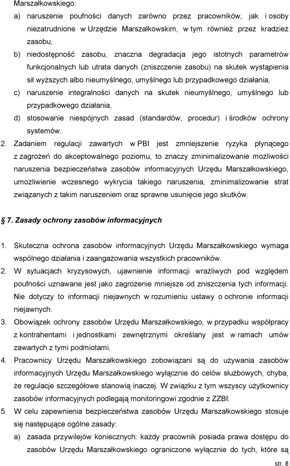 integralności danych na skutek nieumyślnego, umyślnego lub przypadkowego działania, d) stosowanie niespójnych zasad (standardów, procedur) i środków ochrony systemów. 2.