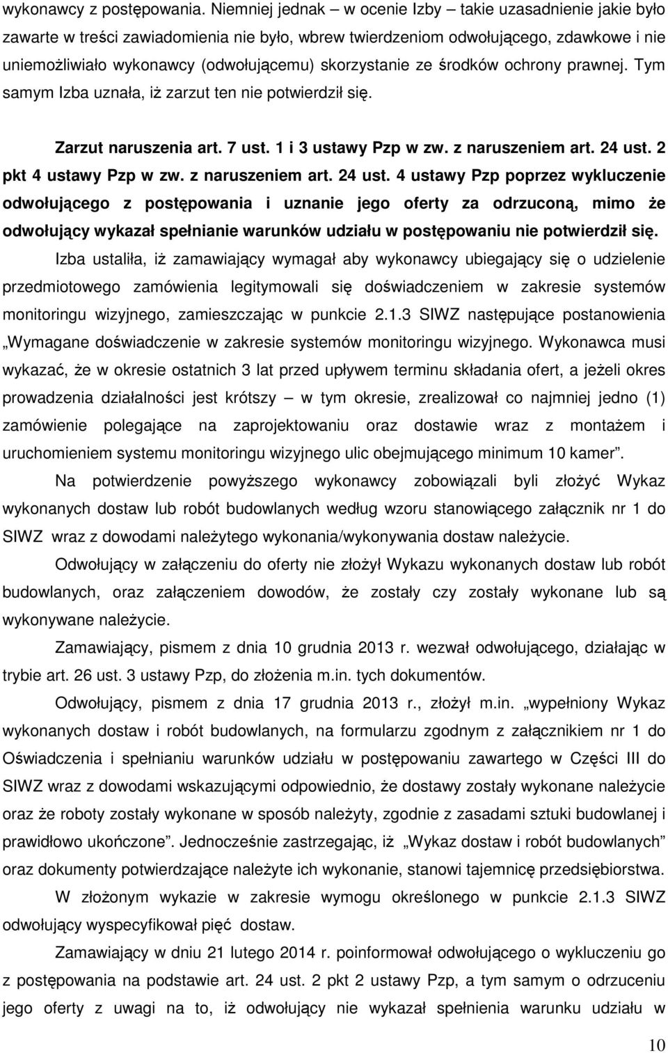 skorzystanie ze środków ochrony prawnej. Tym samym Izba uznała, iż zarzut ten nie potwierdził się. Zarzut naruszenia art. 7 ust. 1 i 3 ustawy Pzp w zw. z naruszeniem art. 24 ust.