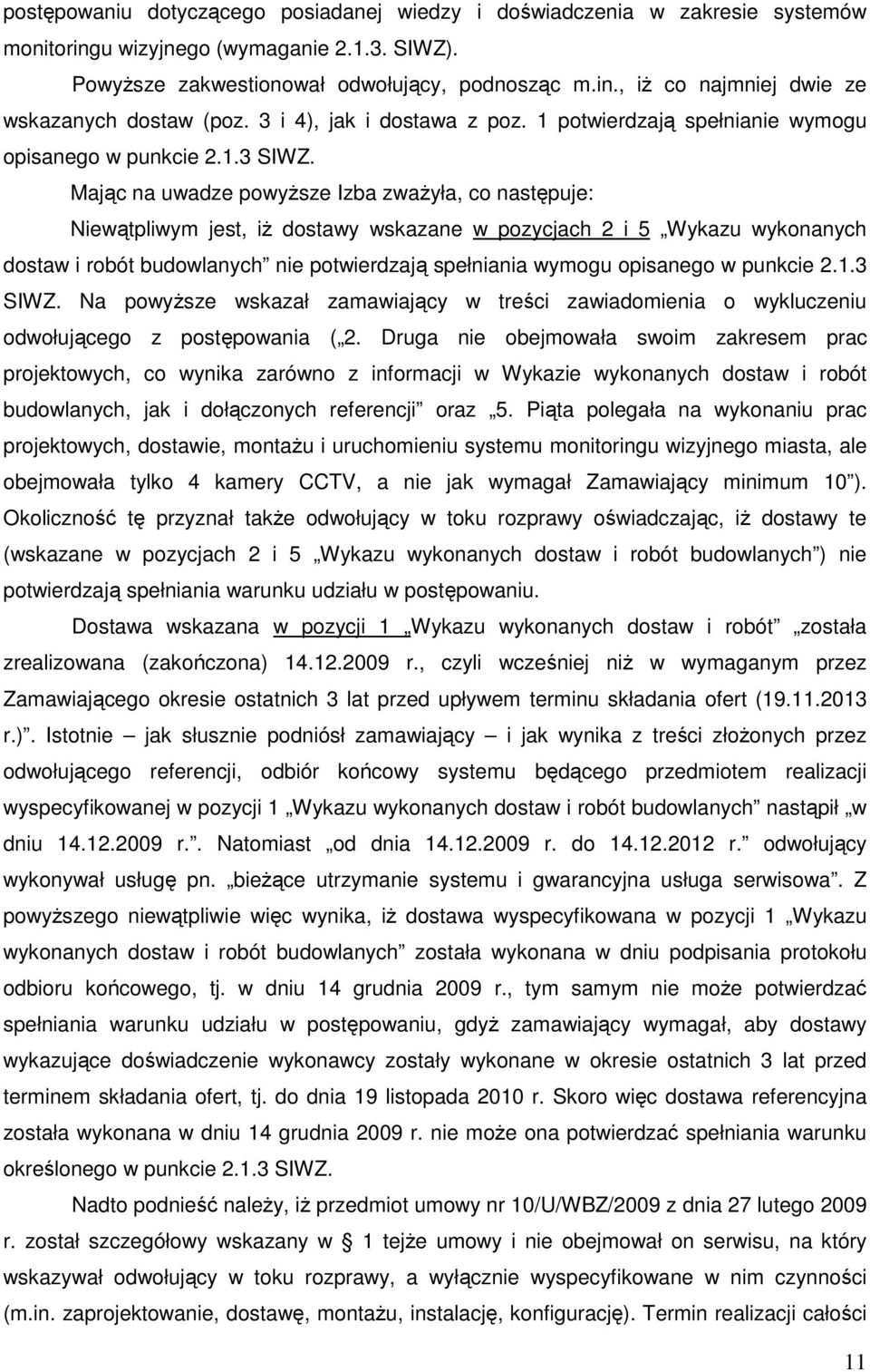 Mając na uwadze powyższe Izba zważyła, co następuje: Niewątpliwym jest, iż dostawy wskazane w pozycjach 2 i 5 Wykazu wykonanych dostaw i robót budowlanych nie potwierdzają spełniania wymogu opisanego