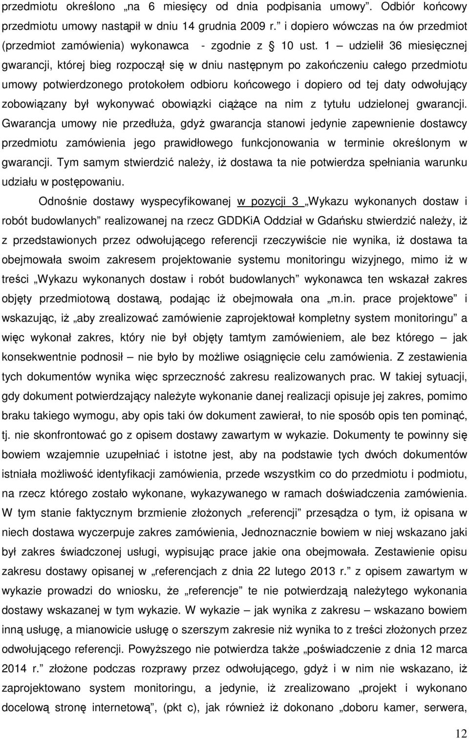 1 udzielił 36 miesięcznej gwarancji, której bieg rozpoczął się w dniu następnym po zakończeniu całego przedmiotu umowy potwierdzonego protokołem odbioru końcowego i dopiero od tej daty odwołujący