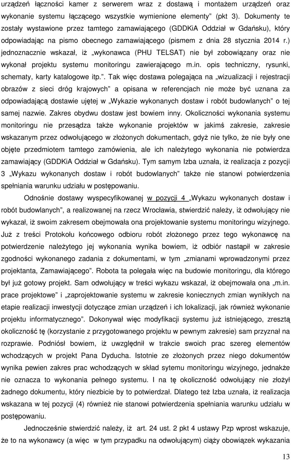 ) jednoznacznie wskazał, iż wykonawca (PHU TELSAT) nie był zobowiązany oraz nie wykonał projektu systemu monitoringu zawierającego m.in. opis techniczny, rysunki, schematy, karty katalogowe itp.
