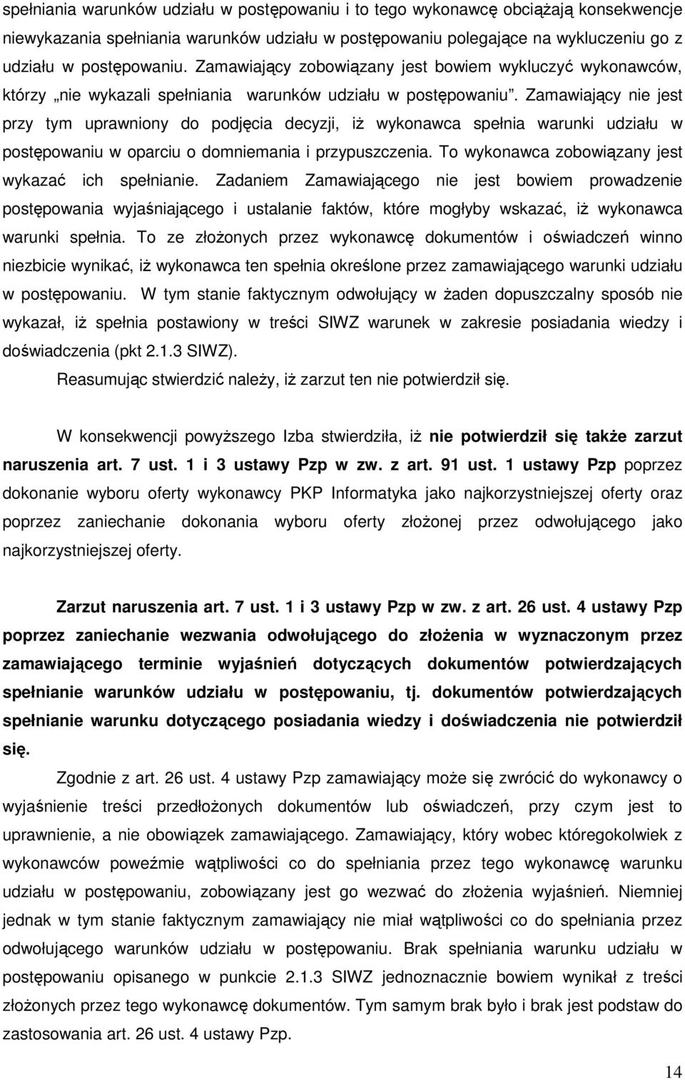 Zamawiający nie jest przy tym uprawniony do podjęcia decyzji, iż wykonawca spełnia warunki udziału w postępowaniu w oparciu o domniemania i przypuszczenia.