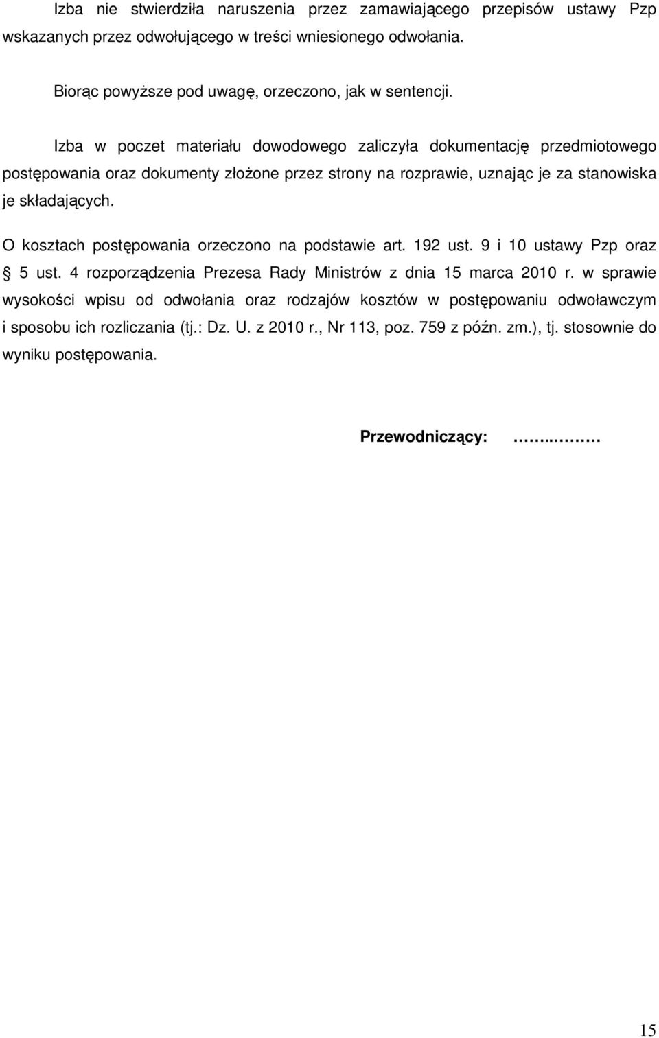 Izba w poczet materiału dowodowego zaliczyła dokumentację przedmiotowego postępowania oraz dokumenty złożone przez strony na rozprawie, uznając je za stanowiska je składających.