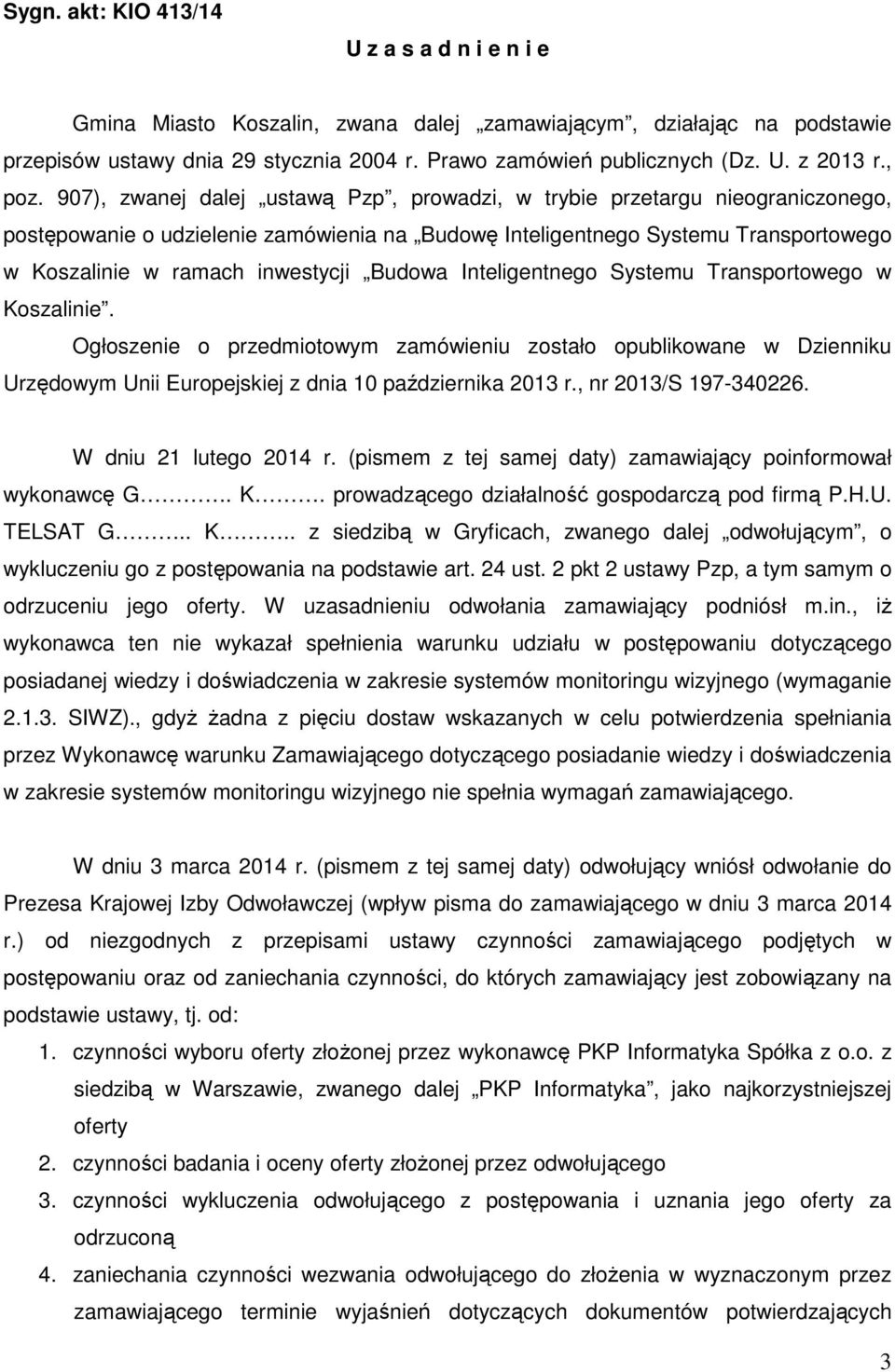 907), zwanej dalej ustawą Pzp, prowadzi, w trybie przetargu nieograniczonego, postępowanie o udzielenie zamówienia na Budowę Inteligentnego Systemu Transportowego w Koszalinie w ramach inwestycji