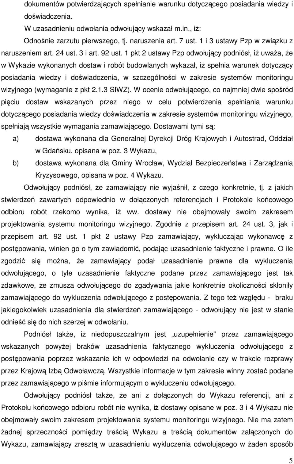 1 pkt 2 ustawy Pzp odwołujący podniósł, iż uważa, że w Wykazie wykonanych dostaw i robót budowlanych wykazał, iż spełnia warunek dotyczący posiadania wiedzy i doświadczenia, w szczególności w