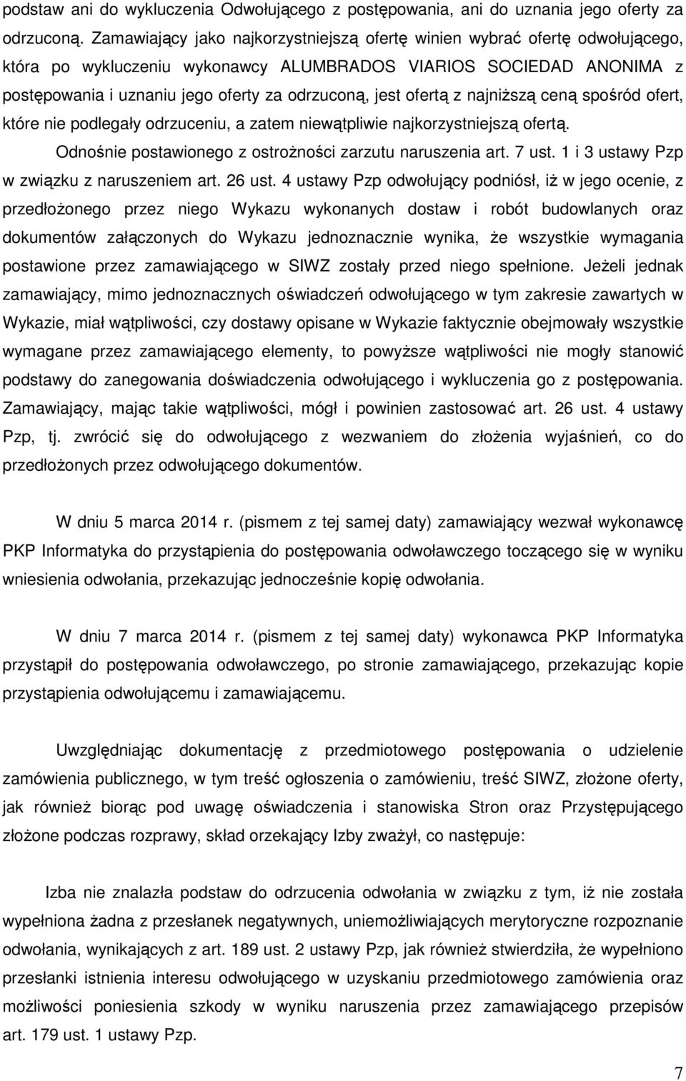 ofertą z najniższą ceną spośród ofert, które nie podlegały odrzuceniu, a zatem niewątpliwie najkorzystniejszą ofertą. Odnośnie postawionego z ostrożności zarzutu naruszenia art. 7 ust.