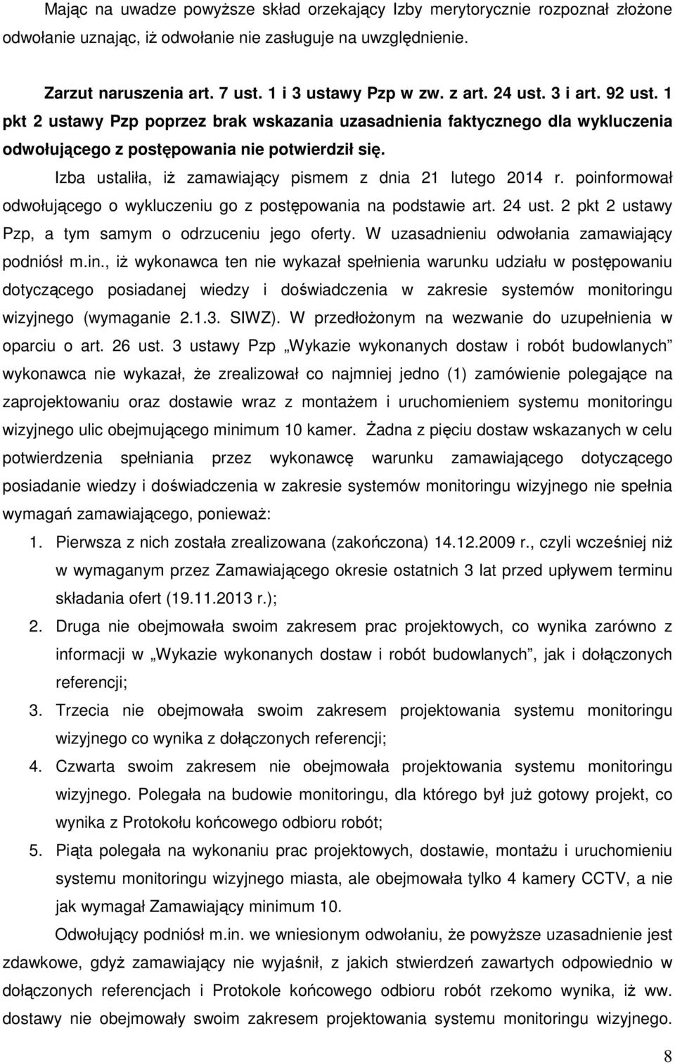 Izba ustaliła, iż zamawiający pismem z dnia 21 lutego 2014 r. poinformował odwołującego o wykluczeniu go z postępowania na podstawie art. 24 ust.